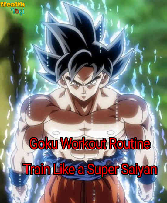 Goku Workout Routine Train Like A Super Saiyan Health Yogi