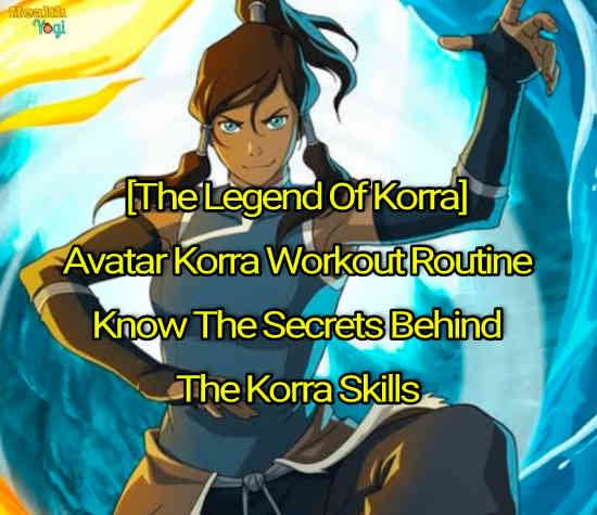 [The Legend Of Korra] Avatar Korra Workout Routine: Know The Secrets Behind The Korra Skills
