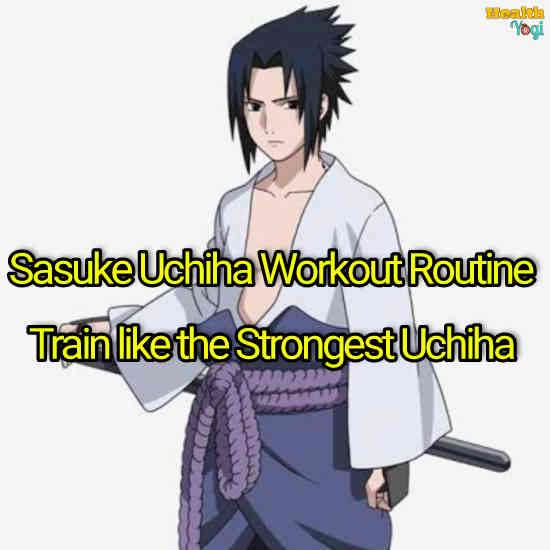 Sasuke Uchiha Workout Routine: Train like the Strongest Uchiha